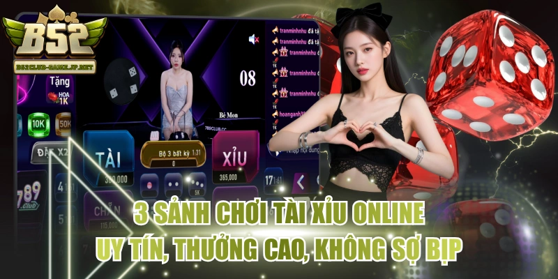 3 Sảnh Chơi Tài Xỉu Online Uy Tín, Thưởng Cao, Không Sợ Bịp