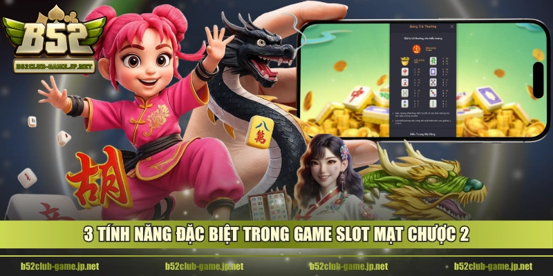 3 tính năng đặc biệt trong game slot Mạt Chược 2
