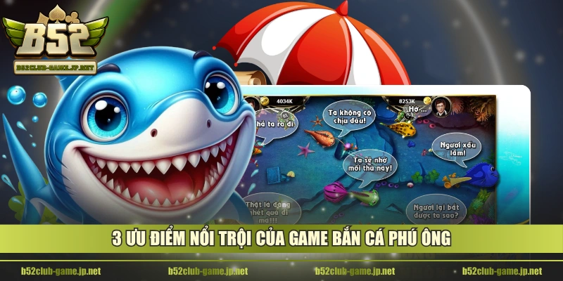 3 ưu điểm nổi trội của game Bắn Cá Phú Ông