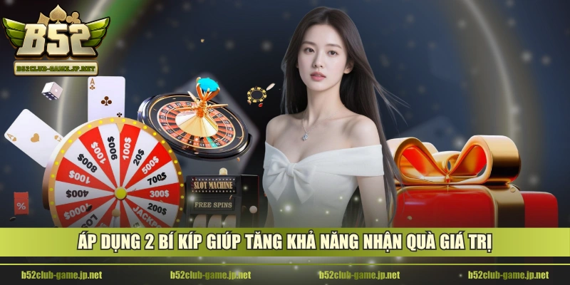 Áp dụng 2 bí kíp giúp tăng khả năng nhận quà giá trị