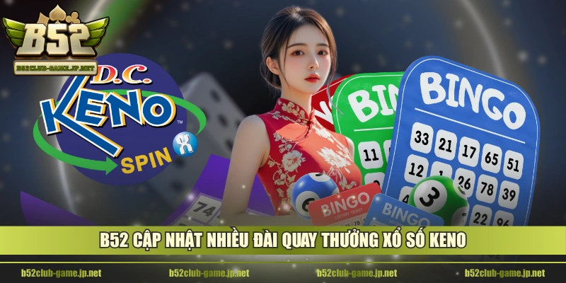 B52 cập nhật nhiều đài quay thưởng xổ số Keno