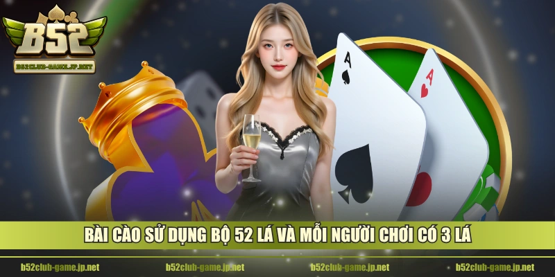 Bài cào sử dụng bộ 52 lá và mỗi người chơi có 3 lá