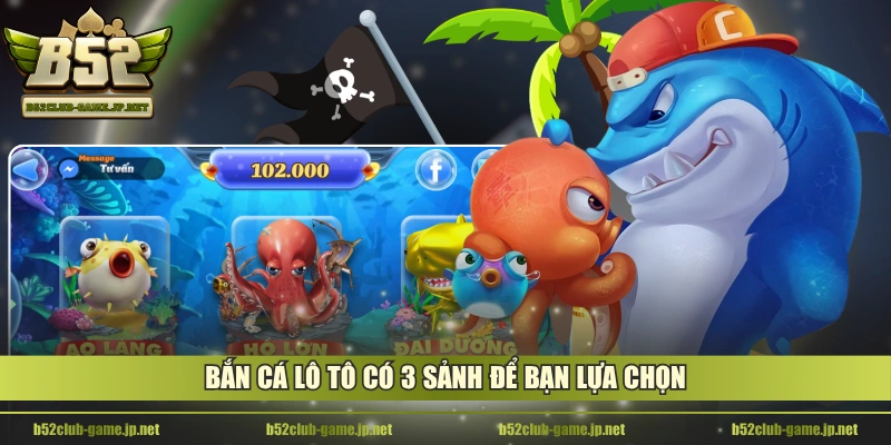 Bắn Cá Lô Tô có 3 sảnh để bạn lựa chọn