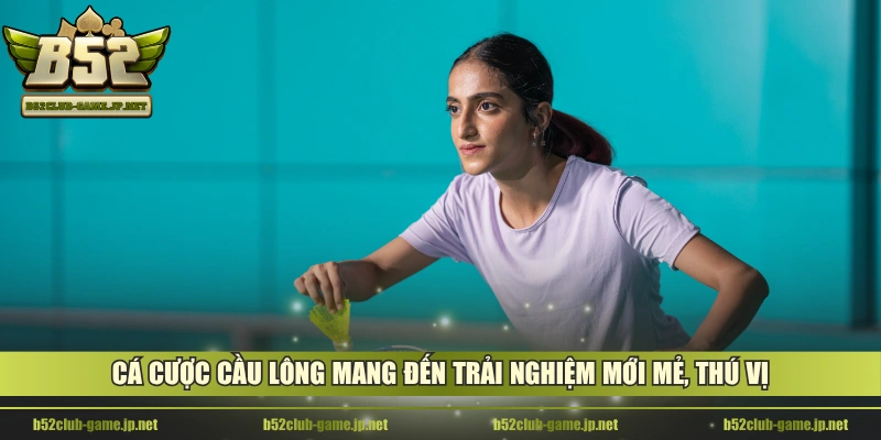 Cá cược cầu lông mang đến trải nghiệm mới mẻ, thú vị