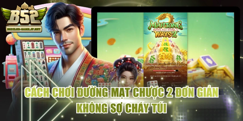 Cách Chơi Đường Mạt Chược 2 Đơn Giản Không Sợ Cháy Túi