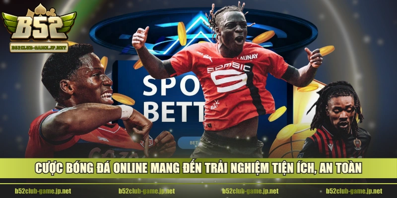 Cược bóng đá online mang đến trải nghiệm tiện ích, an toàn