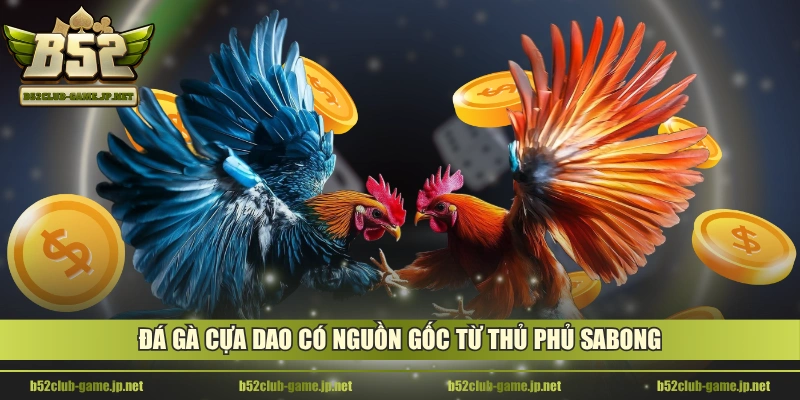 Đá gà cựa dao có nguồn gốc từ thủ phủ Sabong