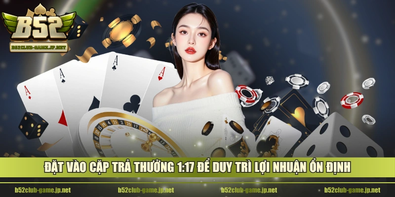Đặt vào cặp trả thưởng 1:17 để duy trì lợi nhuận ổn định