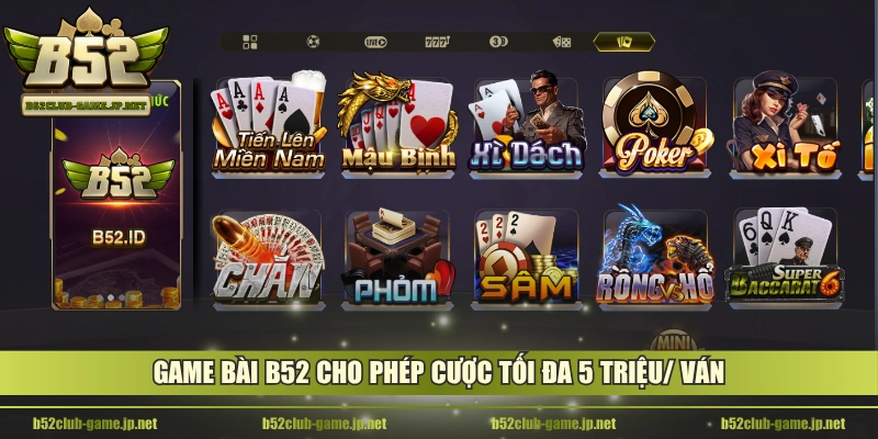 Game bài B52 cho phép cược tối đa 5 triệu/ ván