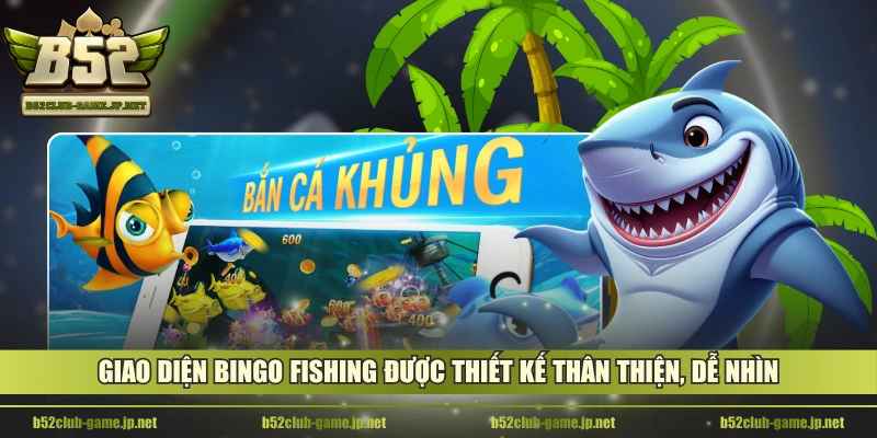 Giao diện Bingo Fishing được thiết kế thân thiện, dễ nhìn