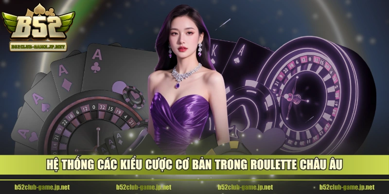 Hệ thống các kiểu cược cơ bản trong Roulette châu Âu