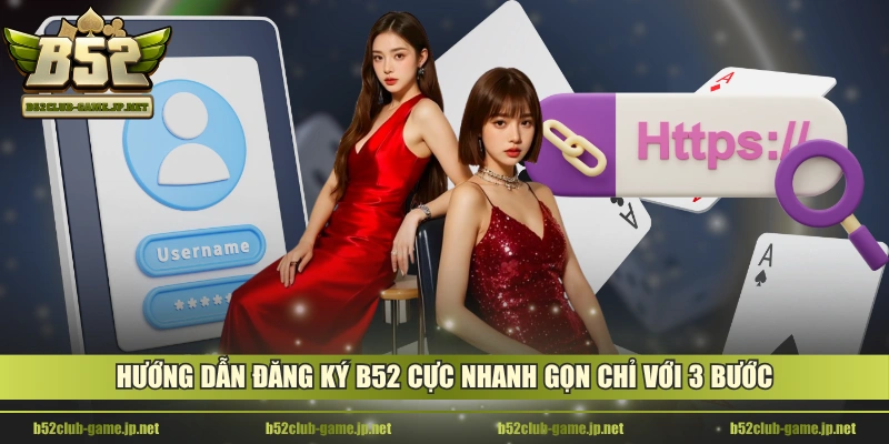 Hướng dẫn đăng ký B52 cực nhanh gọn chỉ với 3 bước