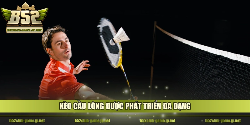 Kèo cầu lông được phát triển đa dạng