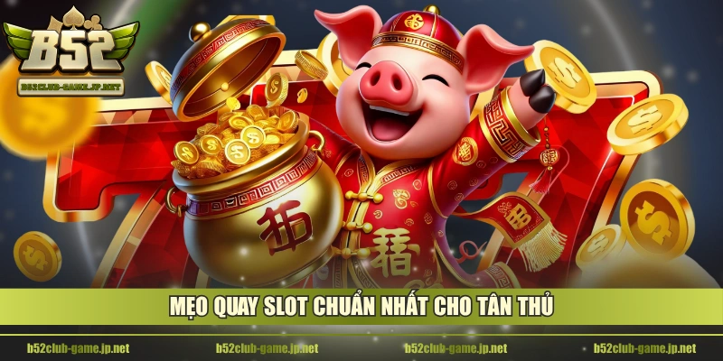 Mẹo quay slot chuẩn nhất cho tân thủ