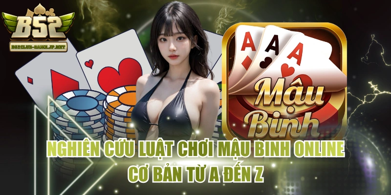 Nghiên Cứu Luật Chơi Mậu Binh Online Cơ Bản Từ A Đến Z