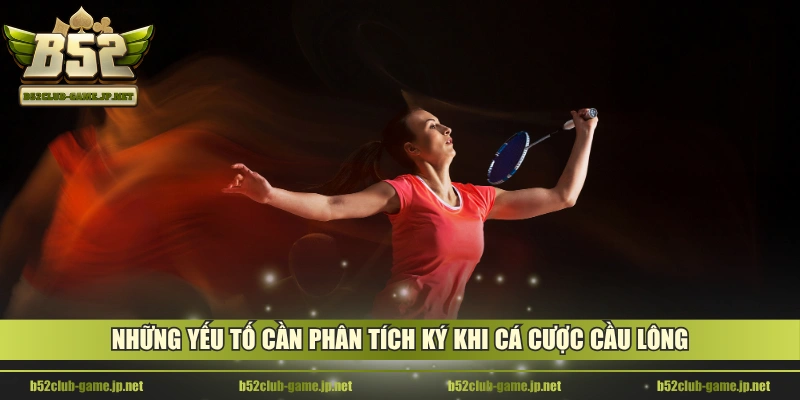 Những yếu tố cần phân tích ký khi cá cược cầu lông