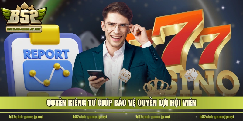 Quyền riêng tư giúp bảo vệ quyền lợi hội viên