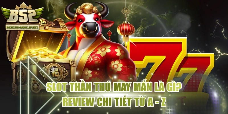 Slot Thần Thú May Mắn Là Gì? Review Chi Tiết Từ A - Z