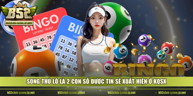 Song thủ lô là 2 con số được tin sẽ xuất hiện ở KQSX
