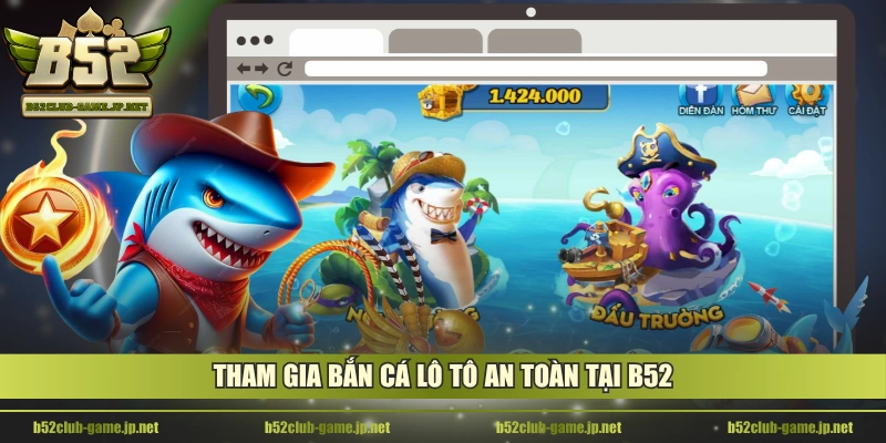 Tham gia Bắn Cá Lô Tô an toàn tại B52
