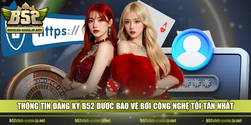 Thông tin đăng ký B52 được bảo vệ bởi công nghệ tối tân nhất