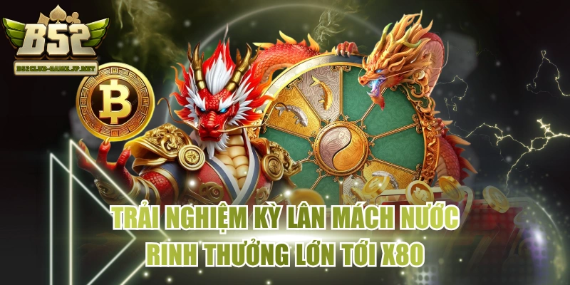 Trải Nghiệm Kỳ Lân Mách Nước Rinh Thưởng Lớn Tới X80