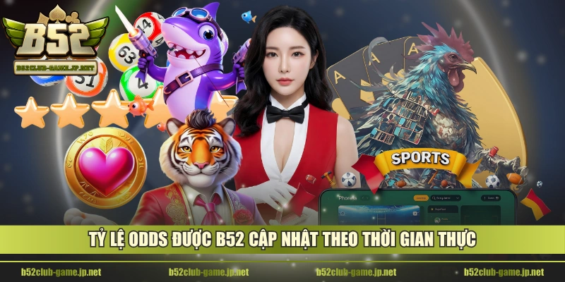 Tỷ lệ Odds được B52 cập nhật theo thời gian thực