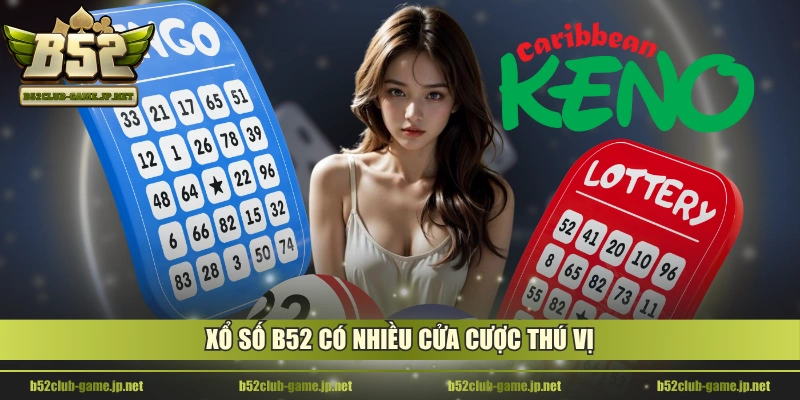 Xổ số B52 có nhiều cửa cược thú vị
